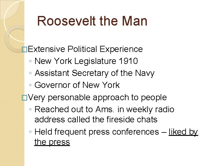 Roosevelt the Man �Extensive Political Experience ◦ New York Legislature 1910 ◦ Assistant Secretary Roosevelt the Man �Extensive Political Experience ◦ New York Legislature 1910 ◦ Assistant Secretary