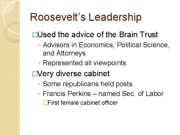 Roosevelt’s Leadership �Used the advice of the Brain Trust ◦ Advisors in Economics, Political Roosevelt’s Leadership �Used the advice of the Brain Trust ◦ Advisors in Economics, Political