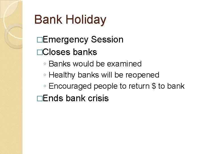 Bank Holiday �Emergency Session �Closes banks ◦ Banks would be examined ◦ Healthy banks Bank Holiday �Emergency Session �Closes banks ◦ Banks would be examined ◦ Healthy banks