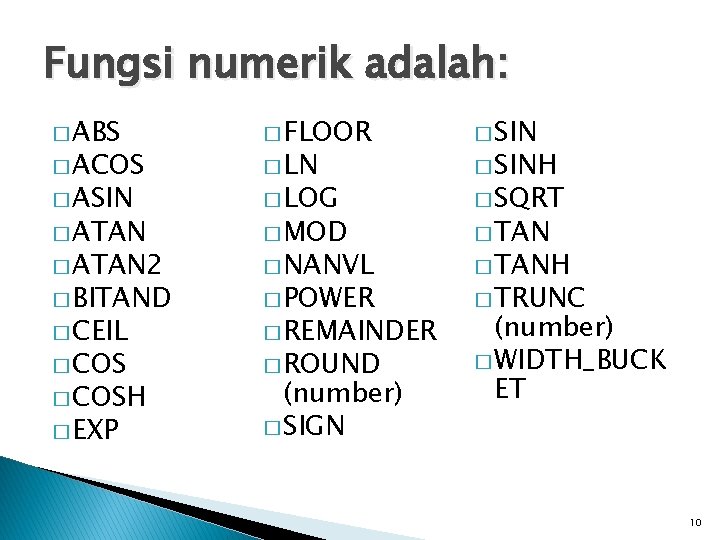 Fungsi numerik adalah: � ABS � FLOOR � SIN � ASIN � LOG �