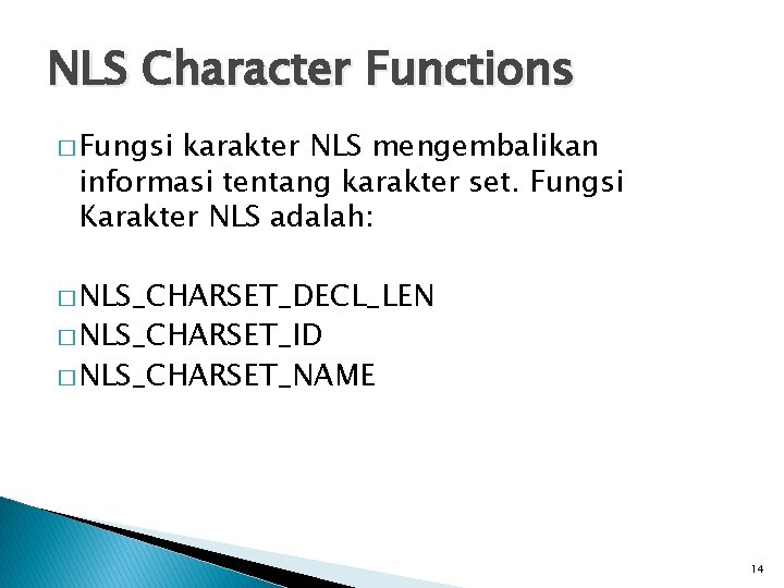 NLS Character Functions � Fungsi karakter NLS mengembalikan informasi tentang karakter set. Fungsi Karakter