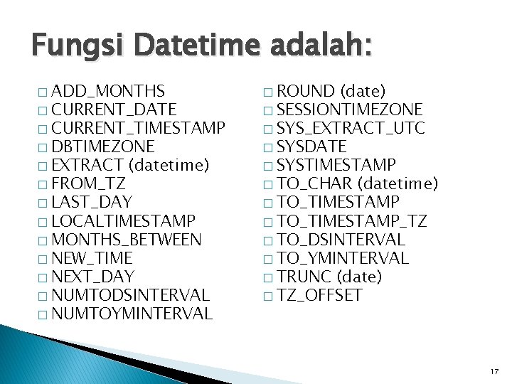 Fungsi Datetime adalah: � ADD_MONTHS � CURRENT_DATE � CURRENT_TIMESTAMP � DBTIMEZONE � EXTRACT �