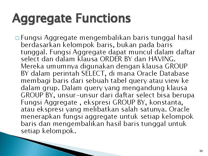 Aggregate Functions � Fungsi Aggregate mengembalikan baris tunggal hasil berdasarkan kelompok baris, bukan pada