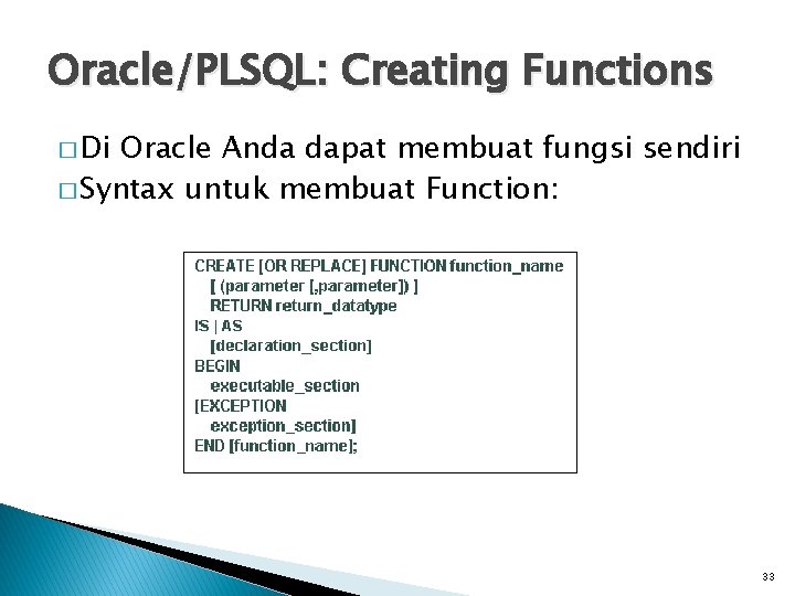 Oracle/PLSQL: Creating Functions � Di Oracle Anda dapat membuat fungsi sendiri � Syntax untuk