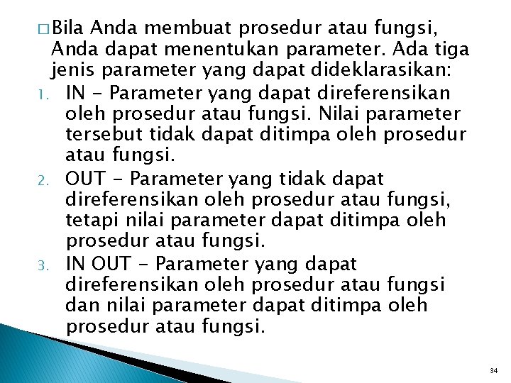 � Bila Anda membuat prosedur atau fungsi, Anda dapat menentukan parameter. Ada tiga jenis