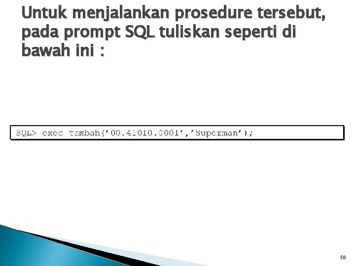 Untuk menjalankan prosedure tersebut, pada prompt SQL tuliskan seperti di bawah ini : 58