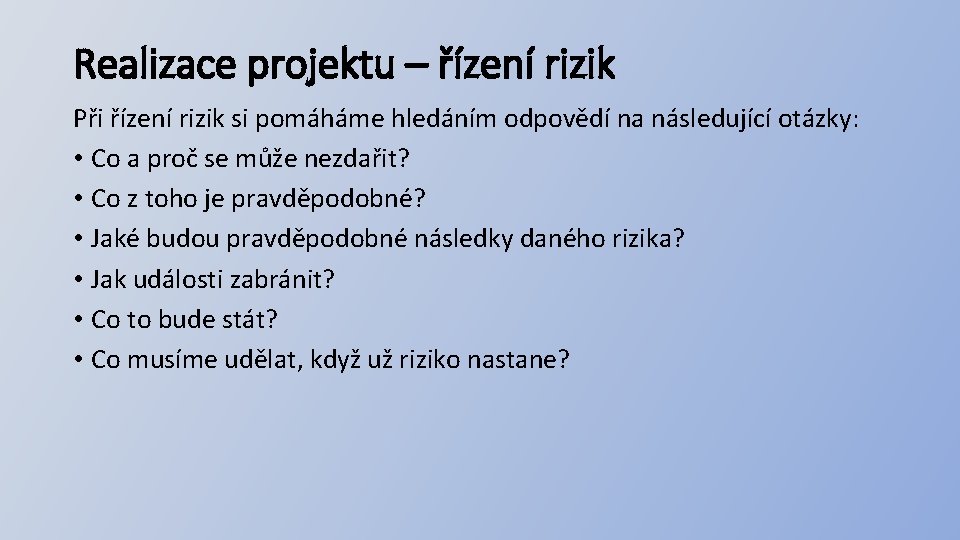 Realizace projektu – řízení rizik Při řízení rizik si pomáháme hledáním odpovědí na následující