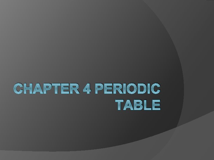 CHAPTER 4 PERIODIC TABLE 