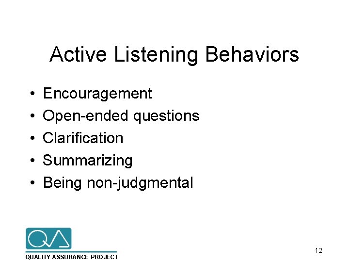 Active Listening Behaviors • • • Encouragement Open-ended questions Clarification Summarizing Being non-judgmental QUALITY