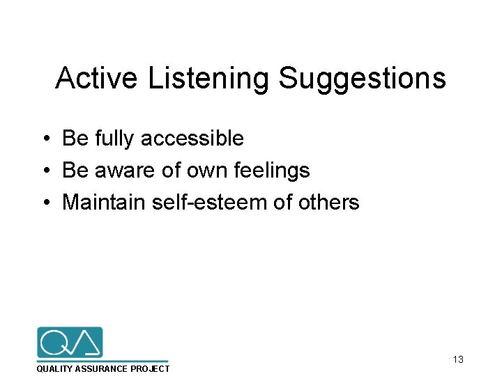 Active Listening Suggestions • Be fully accessible • Be aware of own feelings •