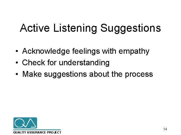Active Listening Suggestions • Acknowledge feelings with empathy • Check for understanding • Make