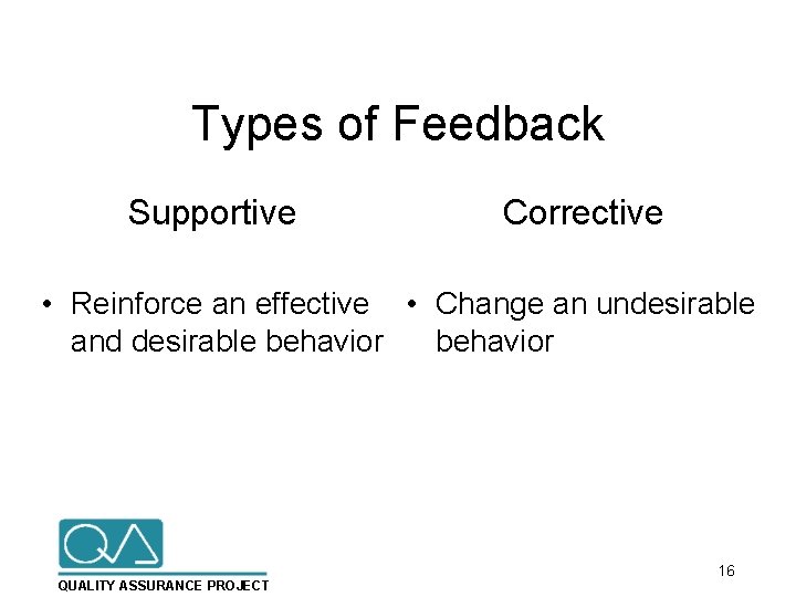 Types of Feedback Supportive Corrective • Reinforce an effective • Change an undesirable and