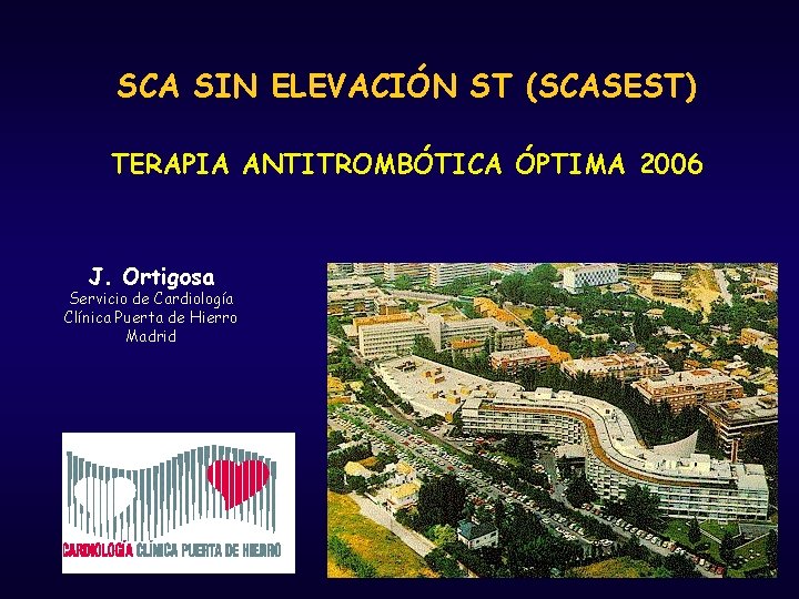 SCA SIN ELEVACIÓN ST (SCASEST) TERAPIA ANTITROMBÓTICA ÓPTIMA 2006 J. Ortigosa Servicio de Cardiología