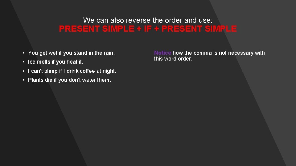 We can also reverse the order and use: PRESENT SIMPLE + IF + PRESENT