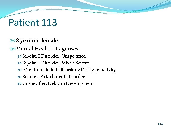 Patient 113 8 year old female Mental Health Diagnoses Bipolar I Disorder, Unspecified Bipolar