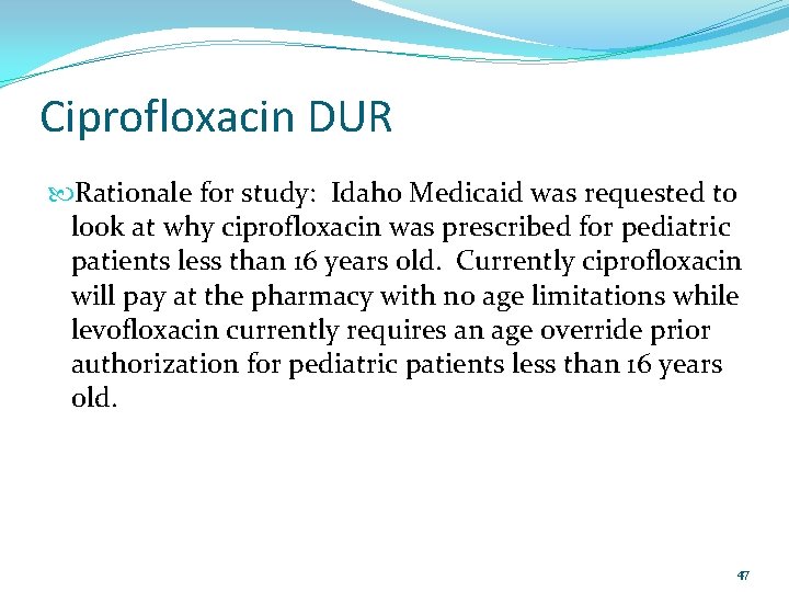 Ciprofloxacin DUR Rationale for study: Idaho Medicaid was requested to look at why ciprofloxacin