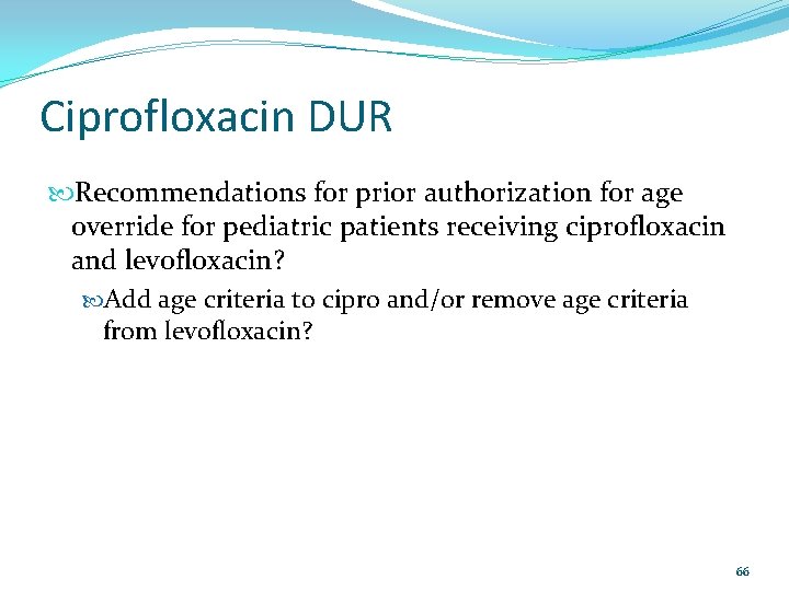 Ciprofloxacin DUR Recommendations for prior authorization for age override for pediatric patients receiving ciprofloxacin