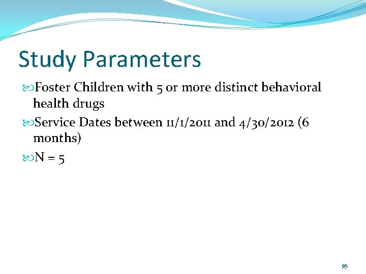 Study Parameters Foster Children with 5 or more distinct behavioral health drugs Service Dates