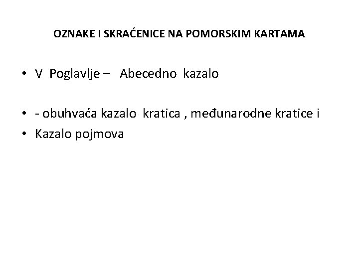 OZNAKE I SKRAĆENICE NA POMORSKIM KARTAMA • V Poglavlje – Abecedno kazalo • -