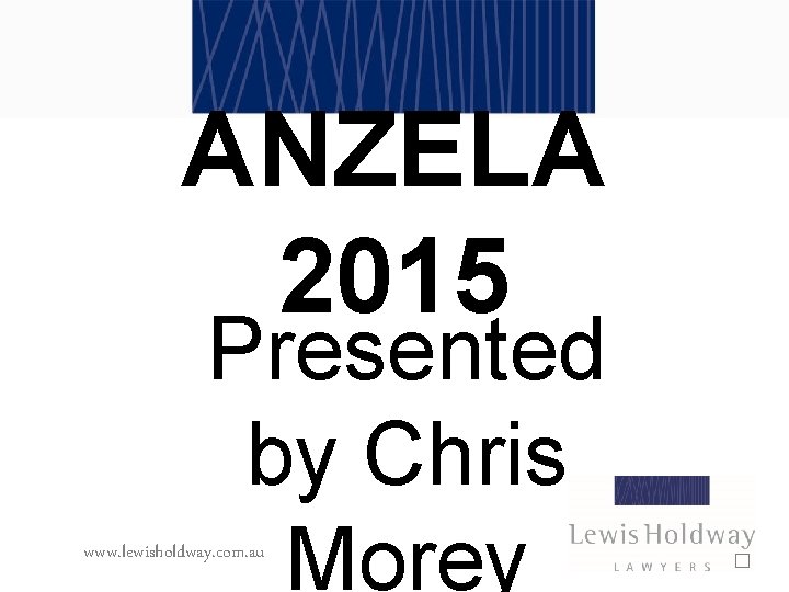 ANZELA 2015 Presented by Chris Morey www. lewisholdway. com. au � 