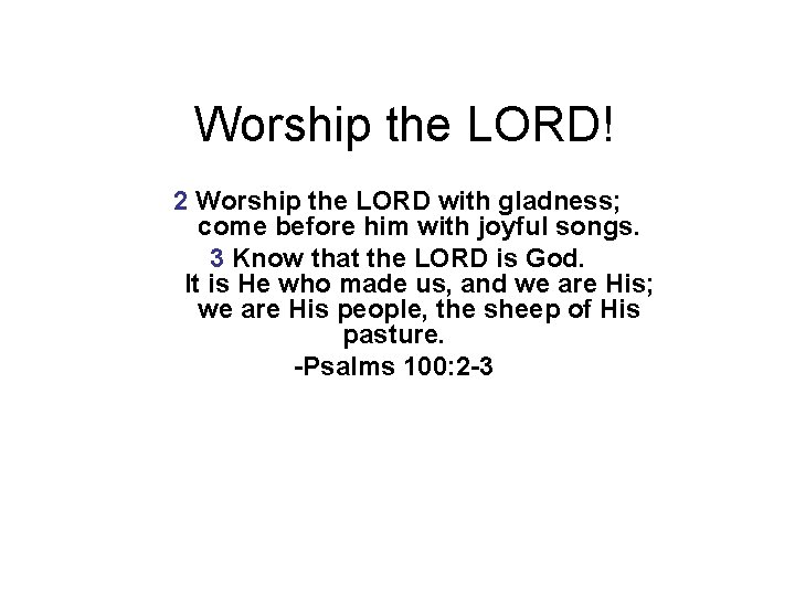 Worship the LORD! 2 Worship the LORD with gladness; come before him with joyful