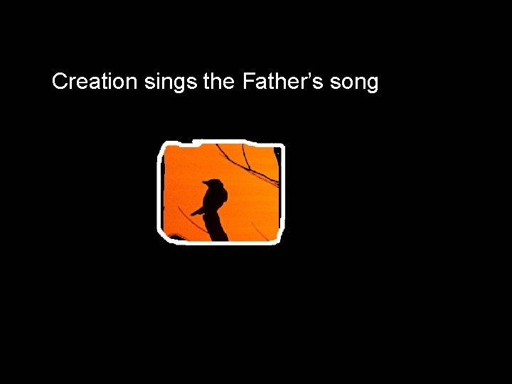 Creation sings the Father’s song 