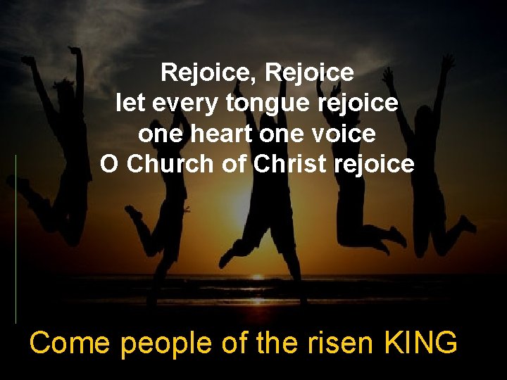 Rejoice, Rejoice let every tongue rejoice one heart one voice O Church of Christ