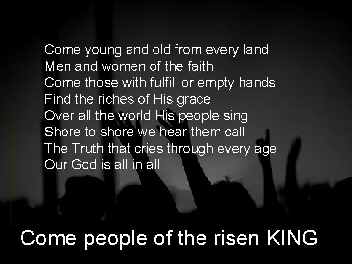 Come young and old from every land Men and women of the faith Come