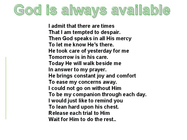 God is always available I admit that there are times That I am tempted