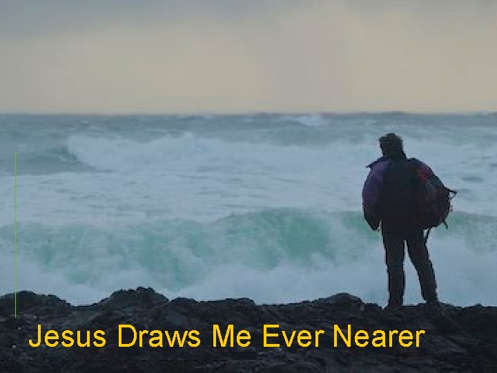 Jesus Draws Me Ever Nearer 