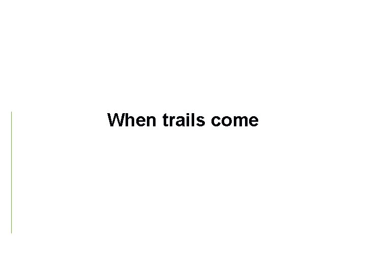 When trails come 