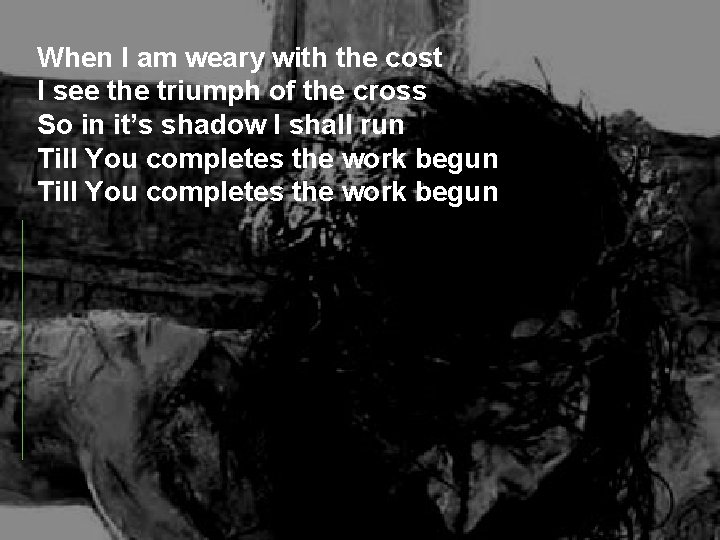 When I am weary with the cost I see the triumph of the cross