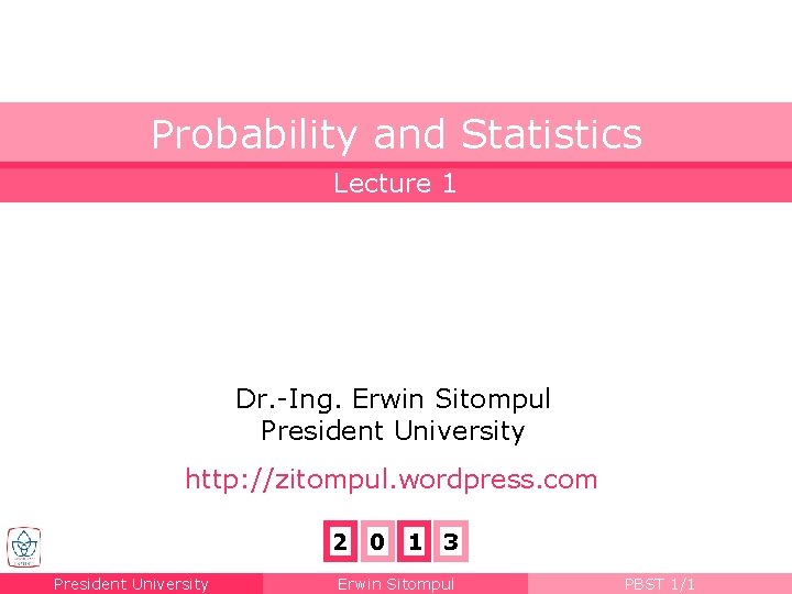 Probability and Statistics Lecture 1 Dr. -Ing. Erwin Sitompul President University http: //zitompul. wordpress.