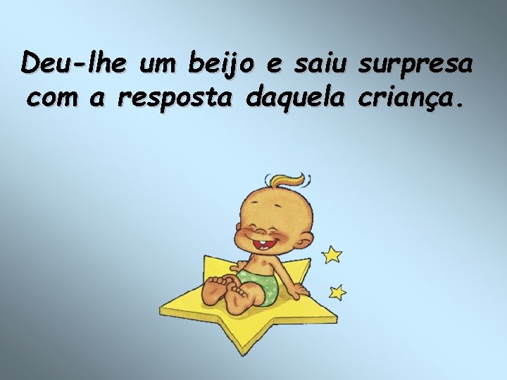 Deu-lhe um beijo e saiu surpresa com a resposta daquela criança. 