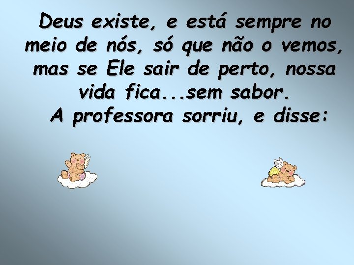 Deus existe, e está sempre no meio de nós, só que não o vemos,