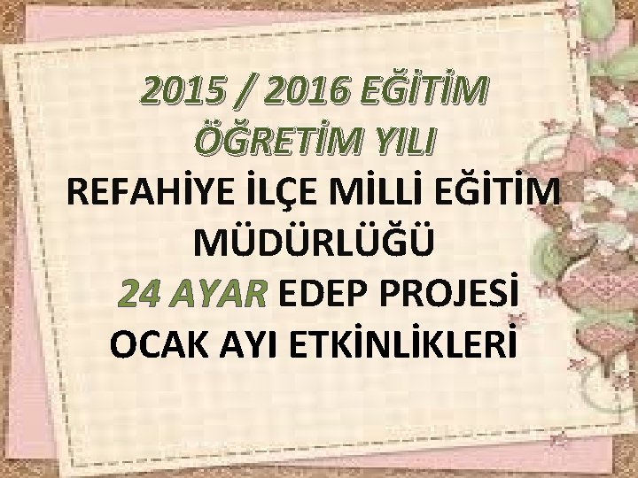 2015 / 2016 EĞİTİM ÖĞRETİM YILI REFAHİYE İLÇE MİLLİ EĞİTİM MÜDÜRLÜĞÜ 24 AYAR EDEP