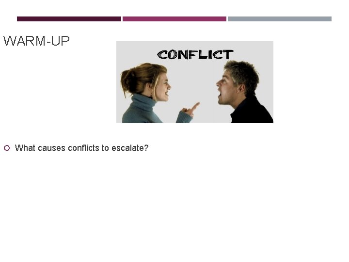 WARM-UP What causes conflicts to escalate? 