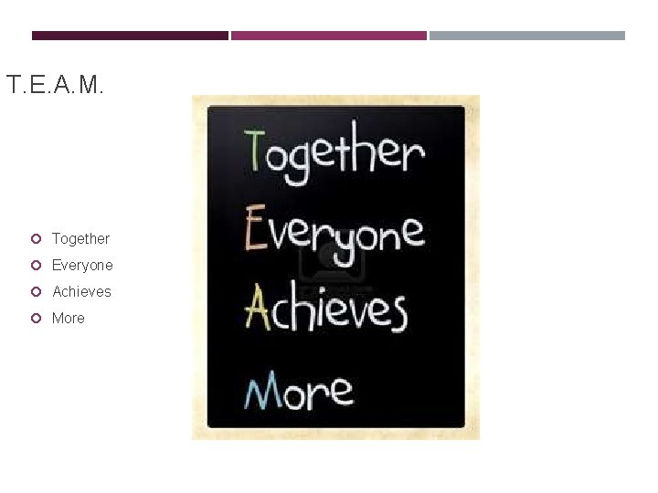 T. E. A. M. Together Everyone Achieves More 