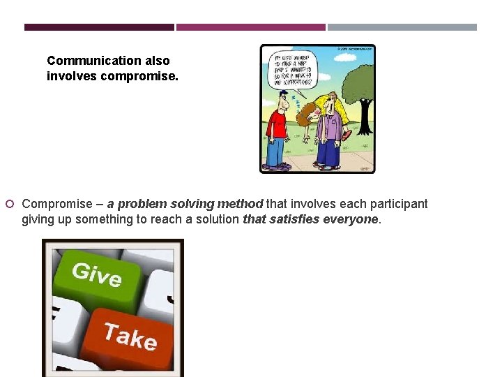 Communication also involves compromise. Compromise – a problem solving method that involves each participant