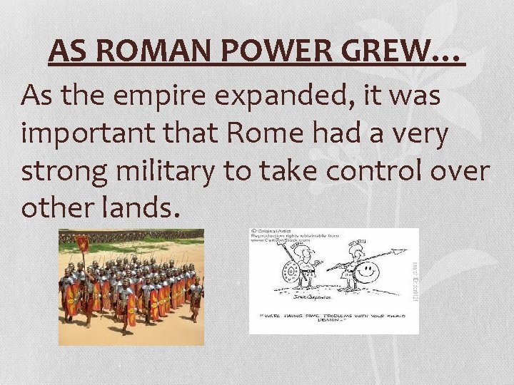 AS ROMAN POWER GREW… As the empire expanded, it was important that Rome had