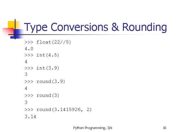 Type Conversions & Rounding >>> float(22//5) 4. 0 >>> int(4. 5) 4 >>> int(3. Type Conversions & Rounding >>> float(22//5) 4. 0 >>> int(4. 5) 4 >>> int(3.