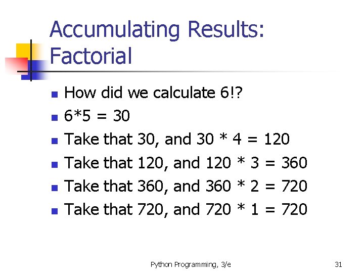 Accumulating Results: Factorial n n n How did we calculate 6!? 6*5 = 30 Accumulating Results: Factorial n n n How did we calculate 6!? 6*5 = 30