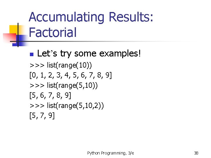 Accumulating Results: Factorial n Let’s try some examples! >>> list(range(10)) [0, 1, 2, 3, Accumulating Results: Factorial n Let’s try some examples! >>> list(range(10)) [0, 1, 2, 3,