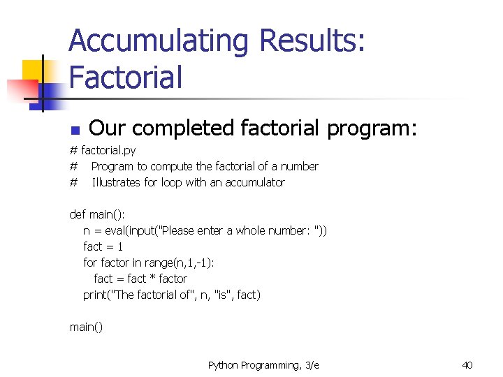 Accumulating Results: Factorial n Our completed factorial program: # factorial. py # Program to Accumulating Results: Factorial n Our completed factorial program: # factorial. py # Program to