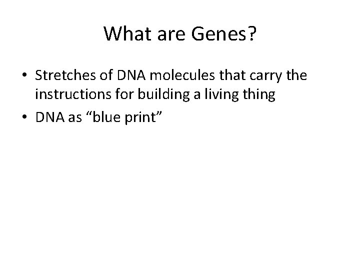 What are Genes? • Stretches of DNA molecules that carry the instructions for building