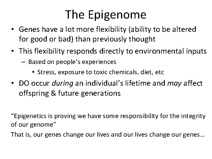 The Epigenome • Genes have a lot more flexibility (ability to be altered for