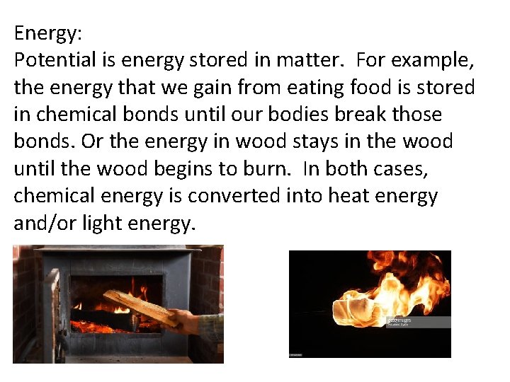 Energy: Potential is energy stored in matter. For example, the energy that we gain