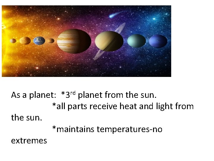 As a planet: *3 rd planet from the sun. *all parts receive heat and