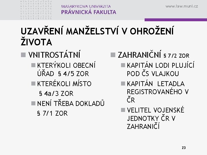 www. law. muni. cz UZAVŘENÍ MANŽELSTVÍ V OHROŽENÍ ŽIVOTA n VNITROSTÁTNÍ n KTERÝKOLI OBECNÍ