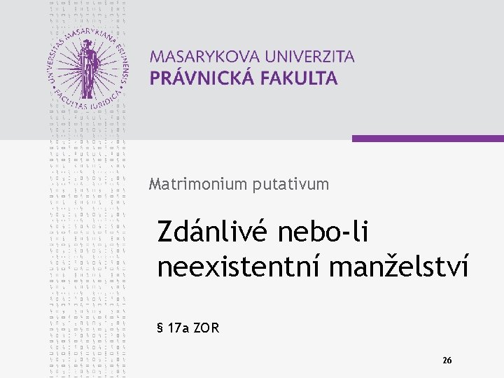 Matrimonium putativum Zdánlivé nebo-li neexistentní manželství § 17 a ZOR 26 